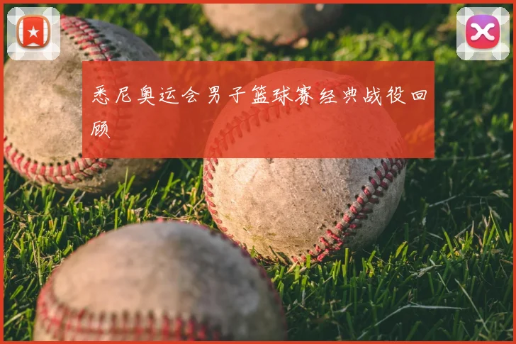 悉尼奥运会男子篮球赛经典战役回顾